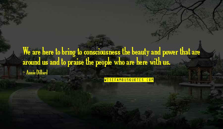 Helga Phugly Quotes By Annie Dillard: We are here to bring to consciousness the