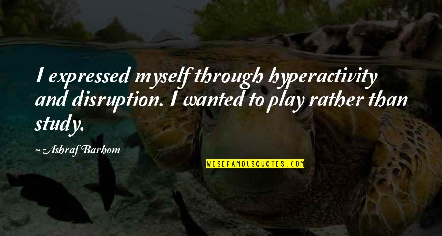 Helicity Quotes By Ashraf Barhom: I expressed myself through hyperactivity and disruption. I