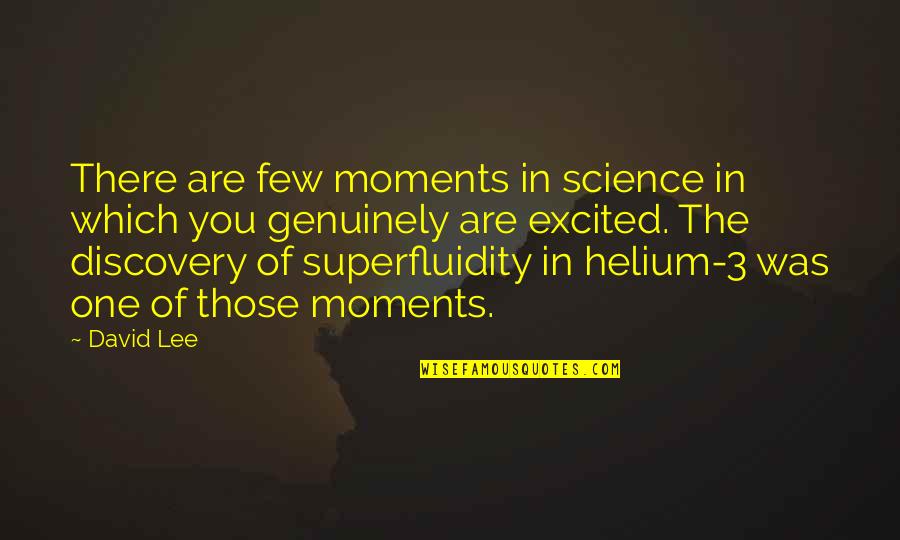 Helium Quotes By David Lee: There are few moments in science in which