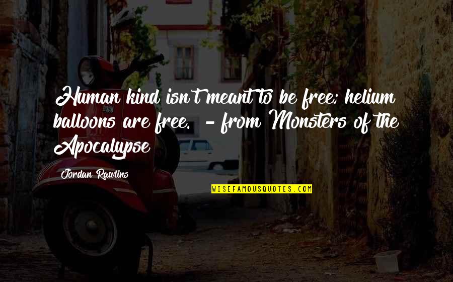 Helium Quotes By Jordan Rawlins: Human kind isn't meant to be free; helium