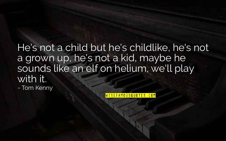 Helium Quotes By Tom Kenny: He's not a child but he's childlike, he's