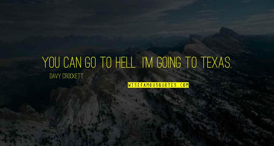 Hell And Texas Quotes By Davy Crockett: You can go to hell I'm going to