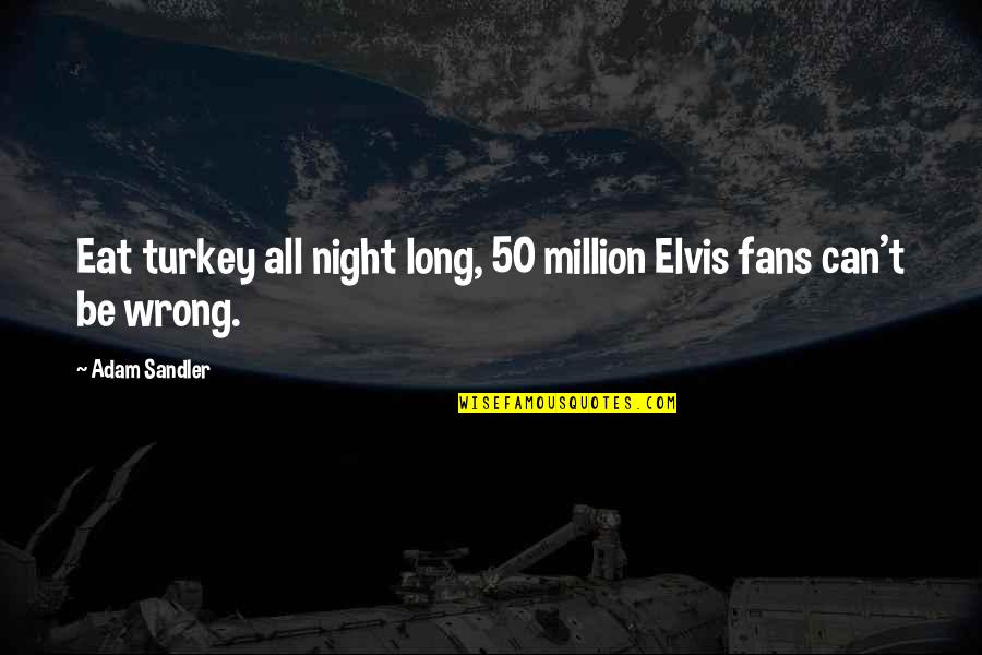 Hell Frozen Over Quotes By Adam Sandler: Eat turkey all night long, 50 million Elvis