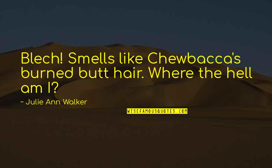 Hell Quotes By Julie Ann Walker: Blech! Smells like Chewbacca's burned butt hair. Where