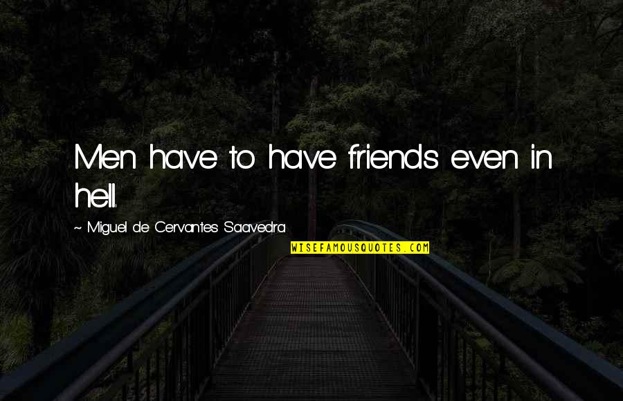 Hell Quotes By Miguel De Cervantes Saavedra: Men have to have friends even in hell.