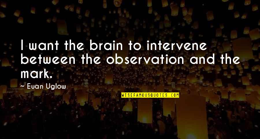 Hellekson Financial Aid Quotes By Euan Uglow: I want the brain to intervene between the