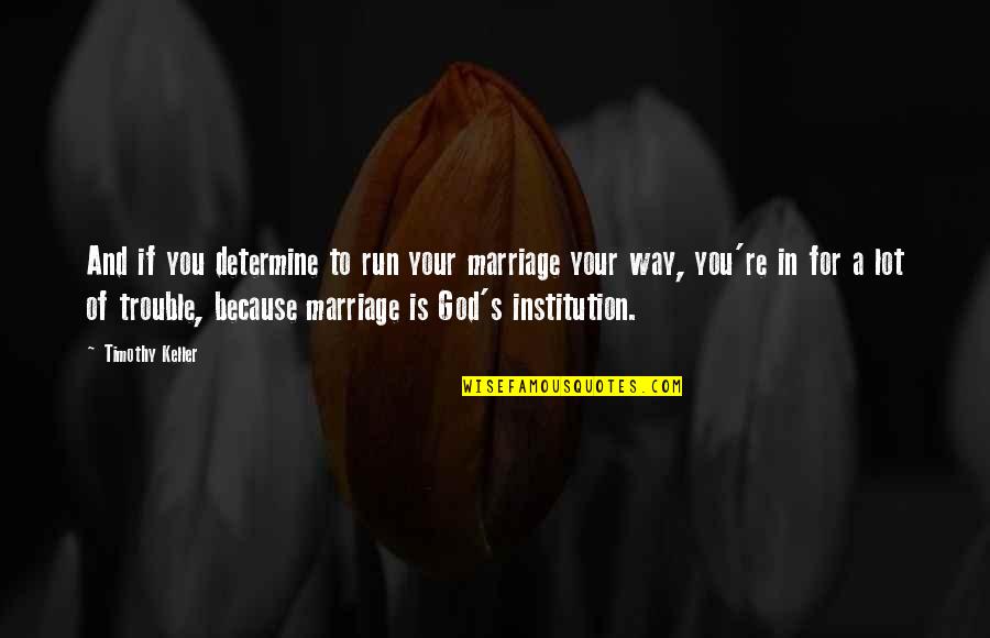 Hellenika Restaurant Quotes By Timothy Keller: And if you determine to run your marriage