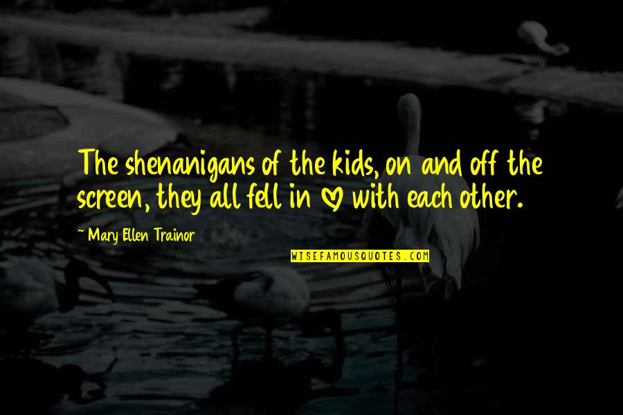 Hellenism Significance Quotes By Mary Ellen Trainor: The shenanigans of the kids, on and off