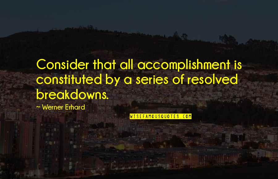 Hellerstein Quotes By Werner Erhard: Consider that all accomplishment is constituted by a