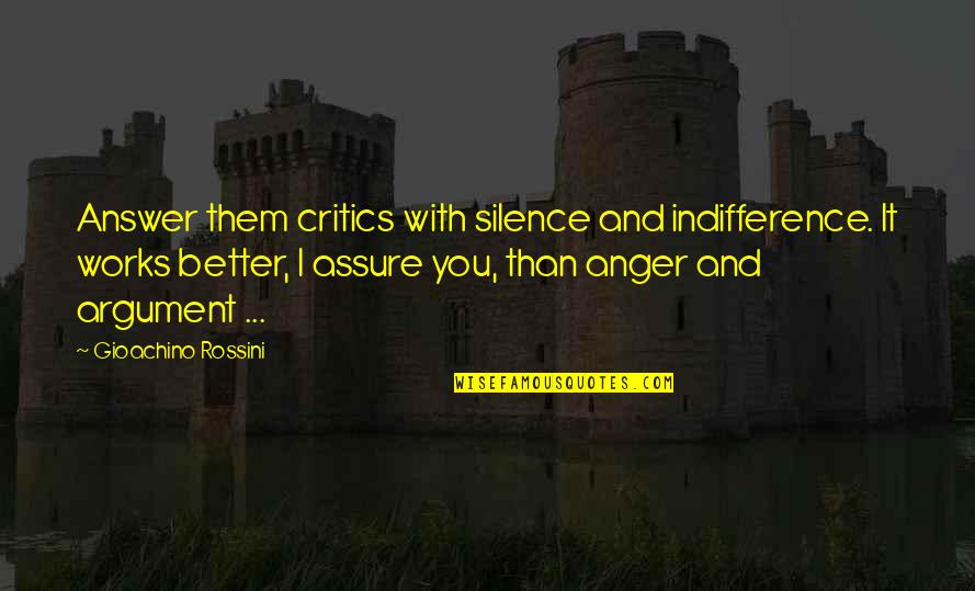 Hellgiver Quotes By Gioachino Rossini: Answer them critics with silence and indifference. It