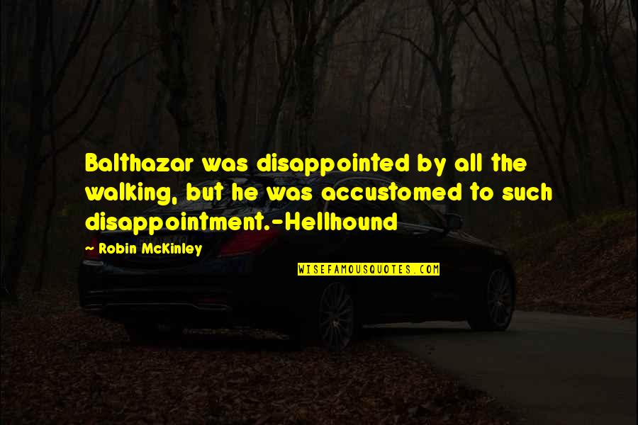 Hellhound Quotes By Robin McKinley: Balthazar was disappointed by all the walking, but