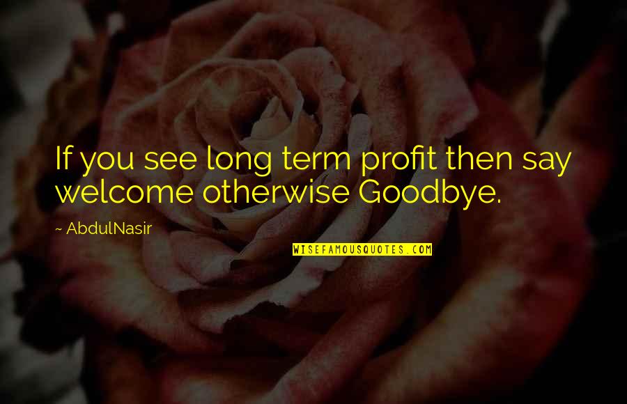 Hellickson Jeremy Quotes By AbdulNasir: If you see long term profit then say