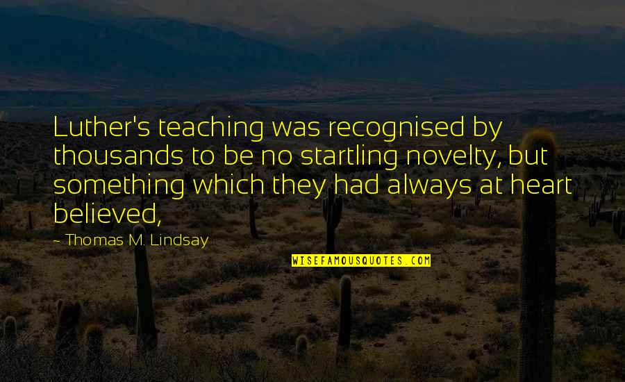 Hellickson Jeremy Quotes By Thomas M. Lindsay: Luther's teaching was recognised by thousands to be