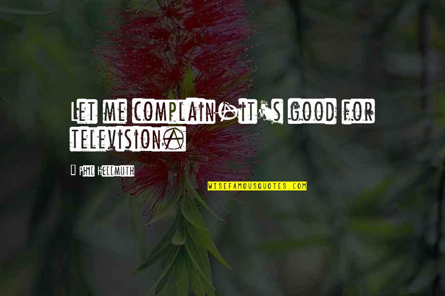 Hellmuth Quotes By Phil Hellmuth: Let me complain-it's good for television.