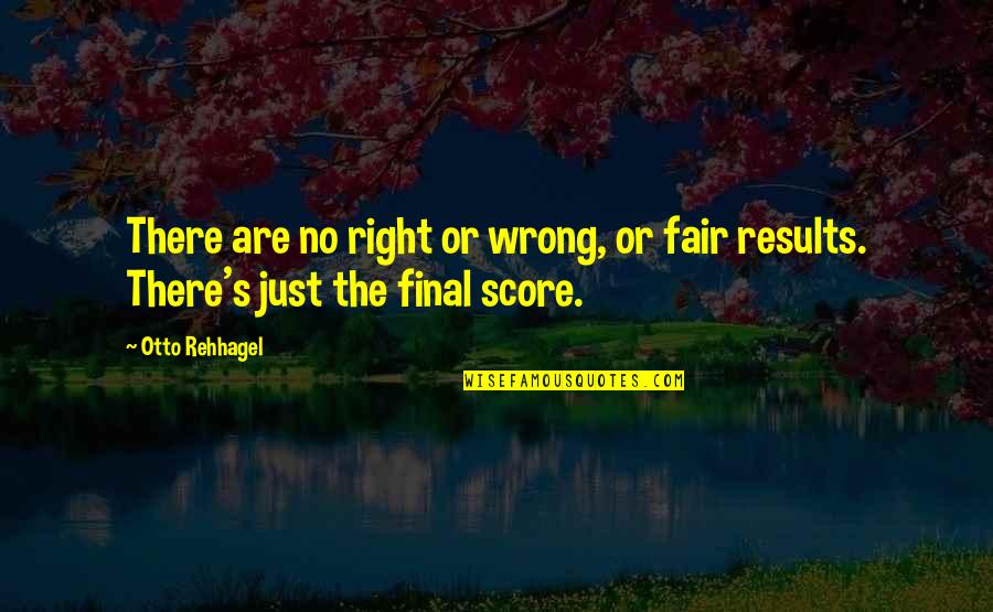 Hello August Picture Quotes By Otto Rehhagel: There are no right or wrong, or fair