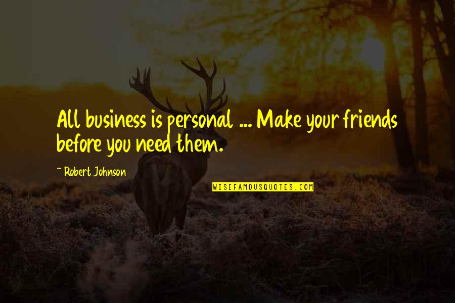 Hellorented Quotes By Robert Johnson: All business is personal ... Make your friends