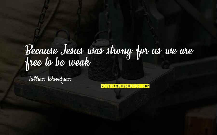 Hellzapoppin Freak Quotes By Tullian Tchividjian: Because Jesus was strong for us we are