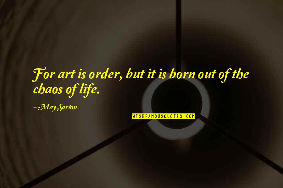 Helmerson Chiropractic Quotes By May Sarton: For art is order, but it is born