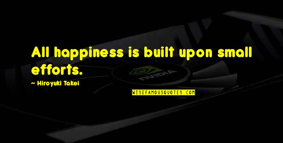 Helou Hilados Quotes By Hiroyuki Takei: All happiness is built upon small efforts.