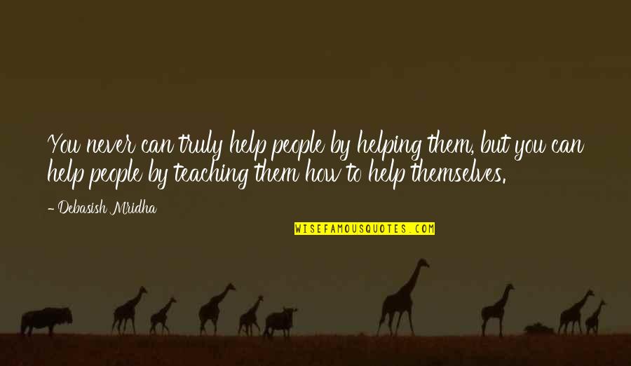 Help But Quotes By Debasish Mridha: You never can truly help people by helping