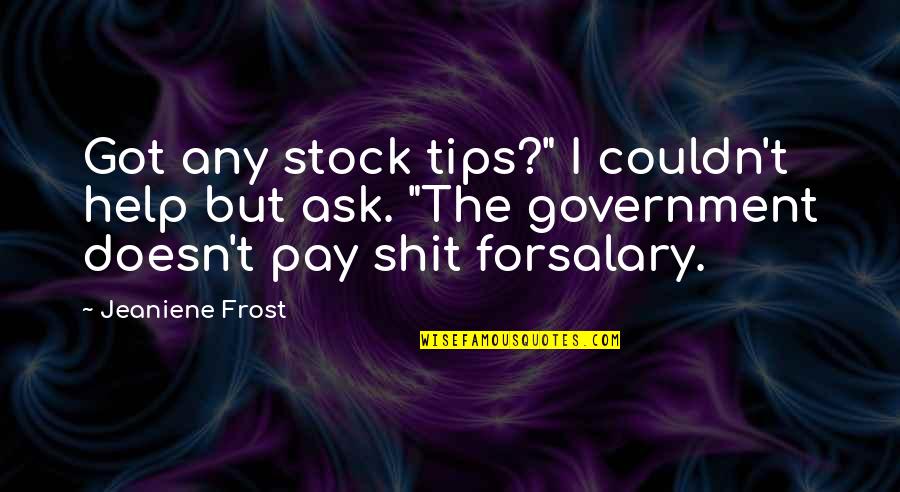 Help But Quotes By Jeaniene Frost: Got any stock tips?" I couldn't help but