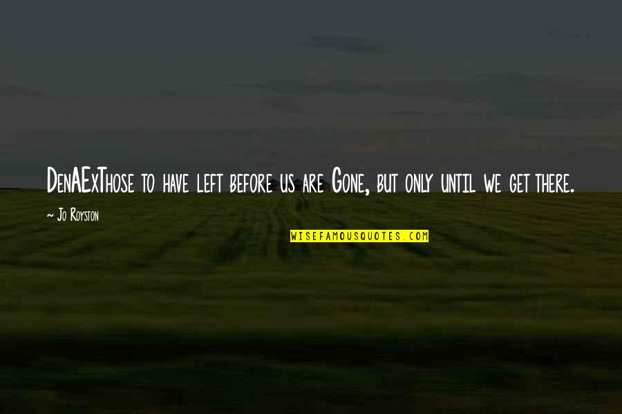 Help But Quotes By Jo Royston: DenAExThose to have left before us are Gone,