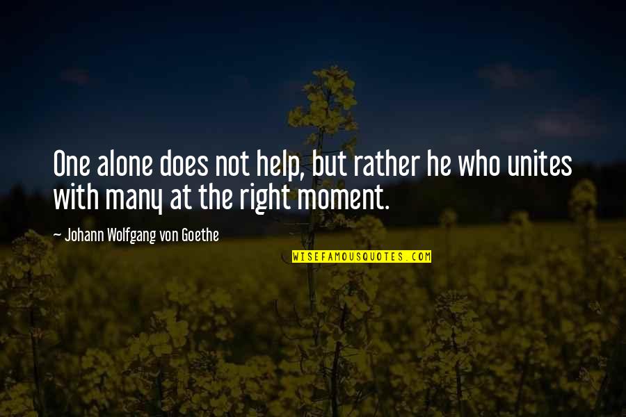 Help But Quotes By Johann Wolfgang Von Goethe: One alone does not help, but rather he