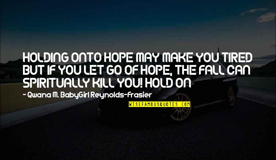 Help But Quotes By Qwana M. BabyGirl Reynolds-Frasier: HOLDING ONTO HOPE MAY MAKE YOU TIRED BUT