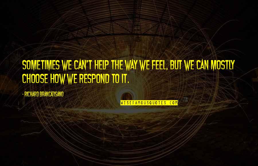 Help But Quotes By Richard Brancatisano: Sometimes we can't help the way we feel,