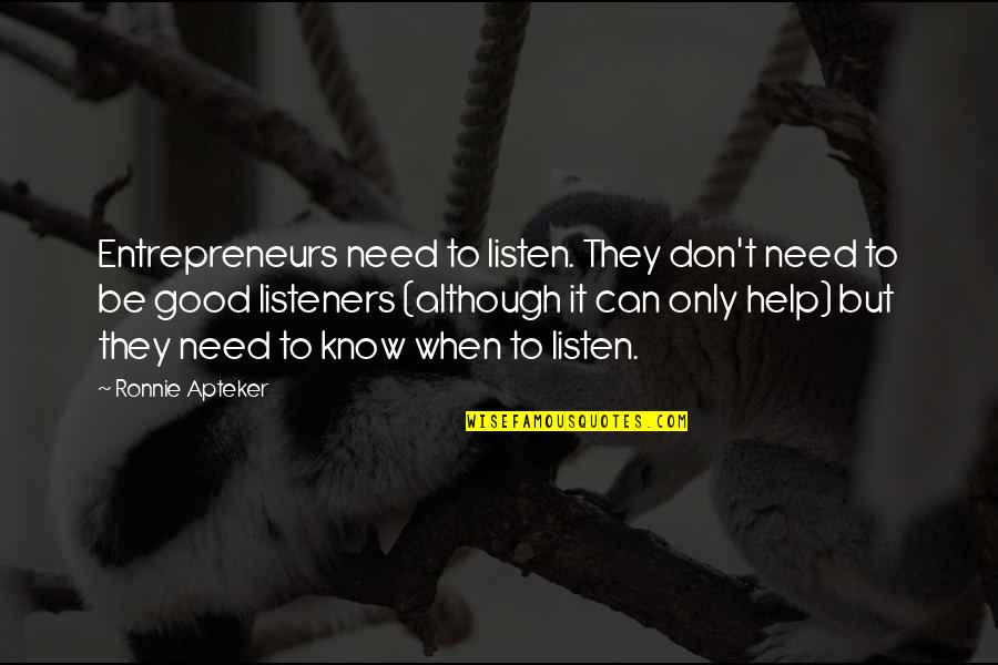 Help But Quotes By Ronnie Apteker: Entrepreneurs need to listen. They don't need to