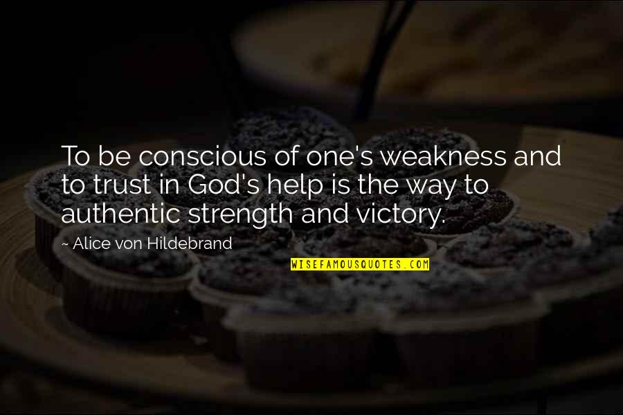 Help Each Other Up Quotes By Alice Von Hildebrand: To be conscious of one's weakness and to