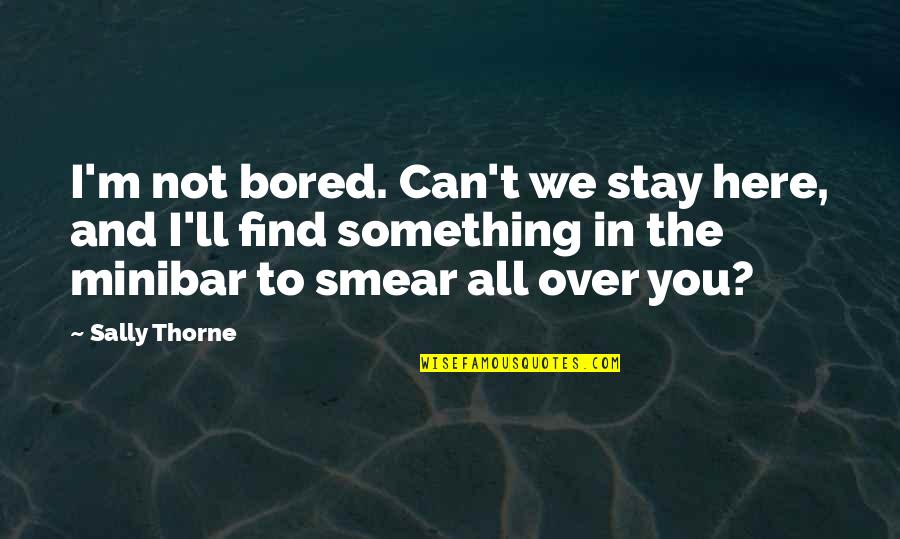 Help Elkaar Quotes By Sally Thorne: I'm not bored. Can't we stay here, and