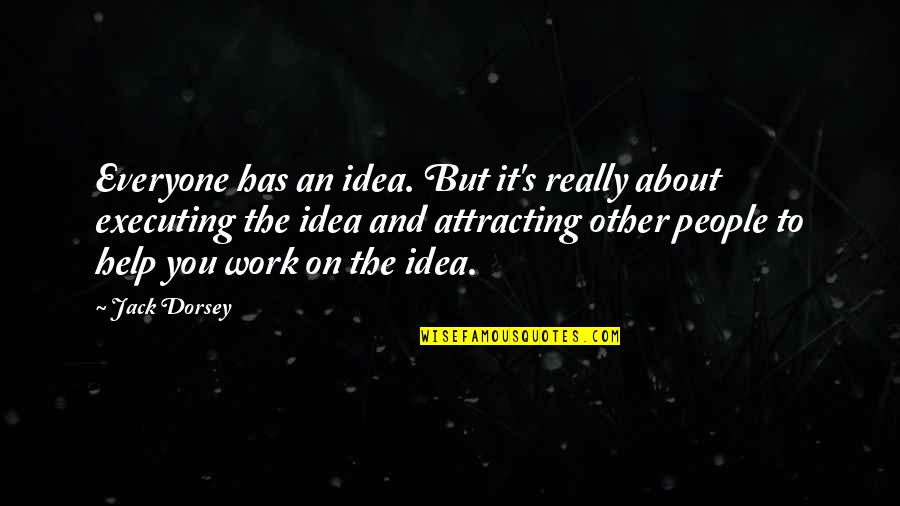 Help Everyone Quotes By Jack Dorsey: Everyone has an idea. But it's really about