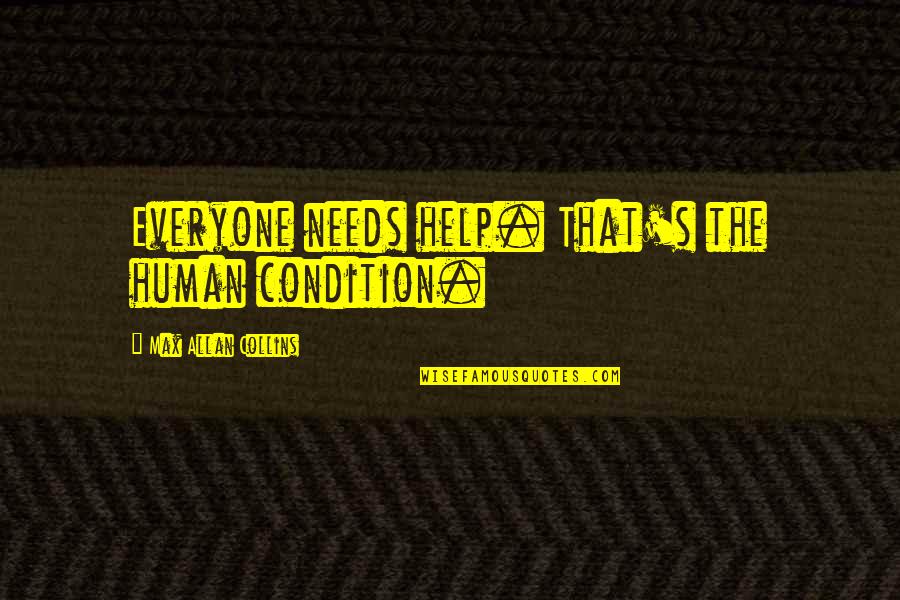 Help Everyone Quotes By Max Allan Collins: Everyone needs help. That's the human condition.