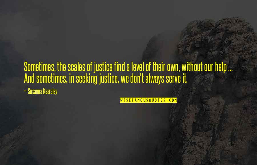 Help Justice Quotes By Susanna Kearsley: Sometimes, the scales of justice find a level