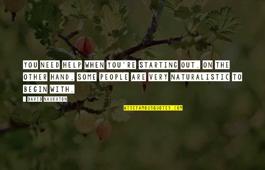 Help To Other People Quotes By David Naughton: You need help when you're starting out. On