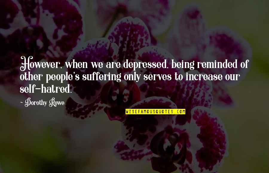 Help To Other People Quotes By Dorothy Rowe: However, when we are depressed, being reminded of