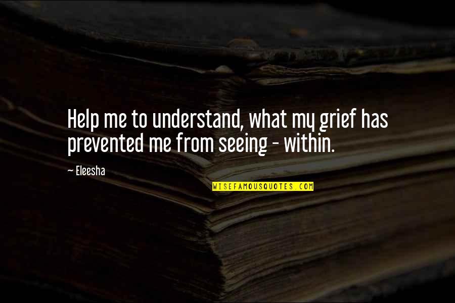 Help With Grief Quotes By Eleesha: Help me to understand, what my grief has