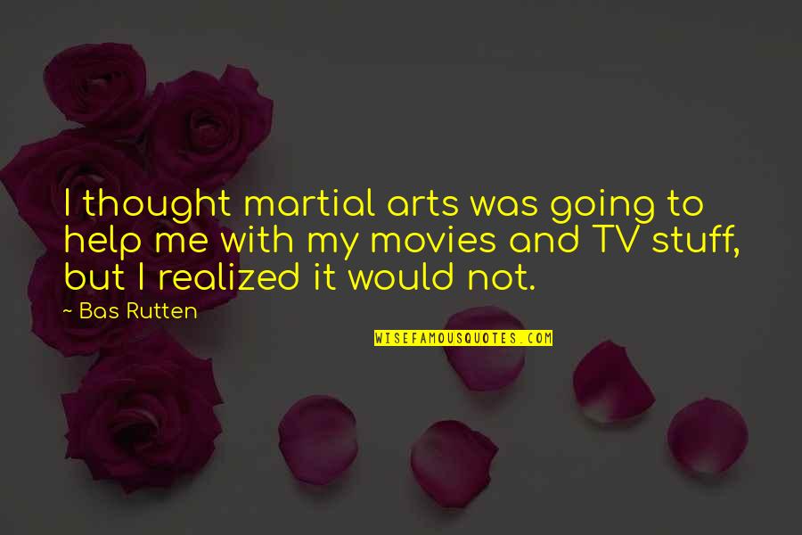 Help With Quotes By Bas Rutten: I thought martial arts was going to help