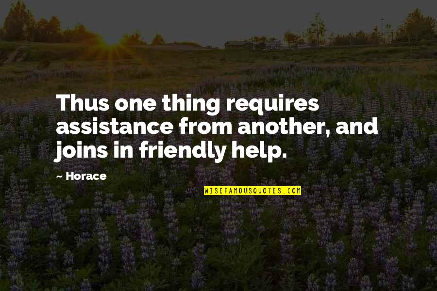 Helping One Another Quotes By Horace: Thus one thing requires assistance from another, and