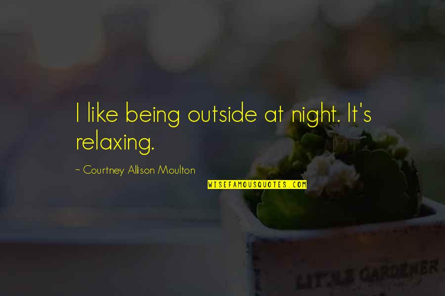 Helping Out Family Quotes By Courtney Allison Moulton: I like being outside at night. It's relaxing.