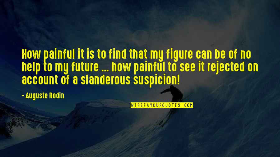 Helping Quotes By Auguste Rodin: How painful it is to find that my