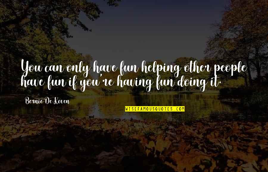 Helping Quotes By Bernie De Koven: You can only have fun helping other people