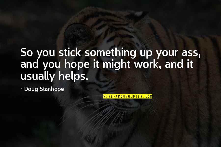 Helping Quotes By Doug Stanhope: So you stick something up your ass, and