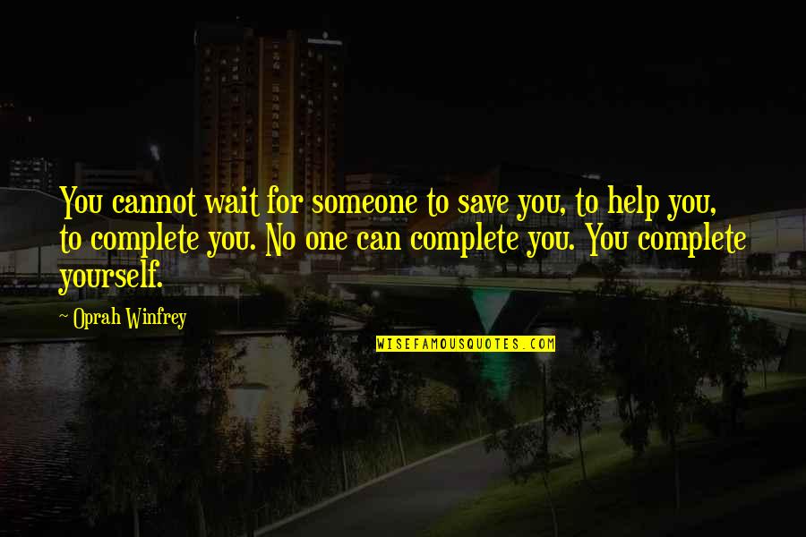 Helping Quotes By Oprah Winfrey: You cannot wait for someone to save you,