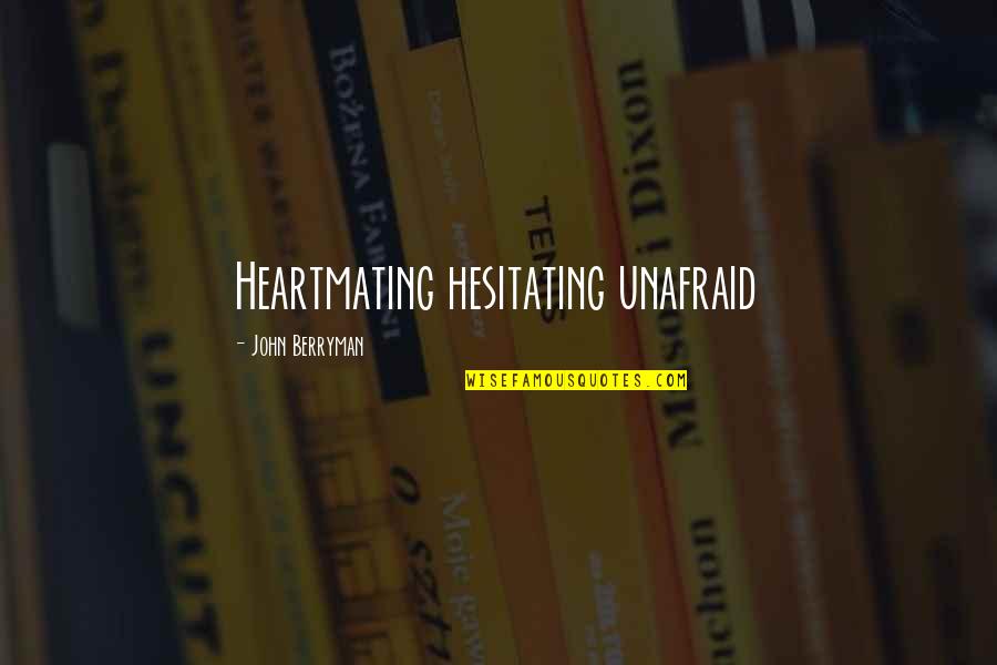 Heltsley Family Crest Quotes By John Berryman: Heartmating hesitating unafraid