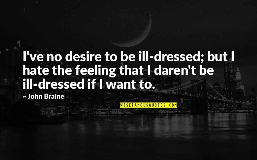 Helyszinrajz Quotes By John Braine: I've no desire to be ill-dressed; but I