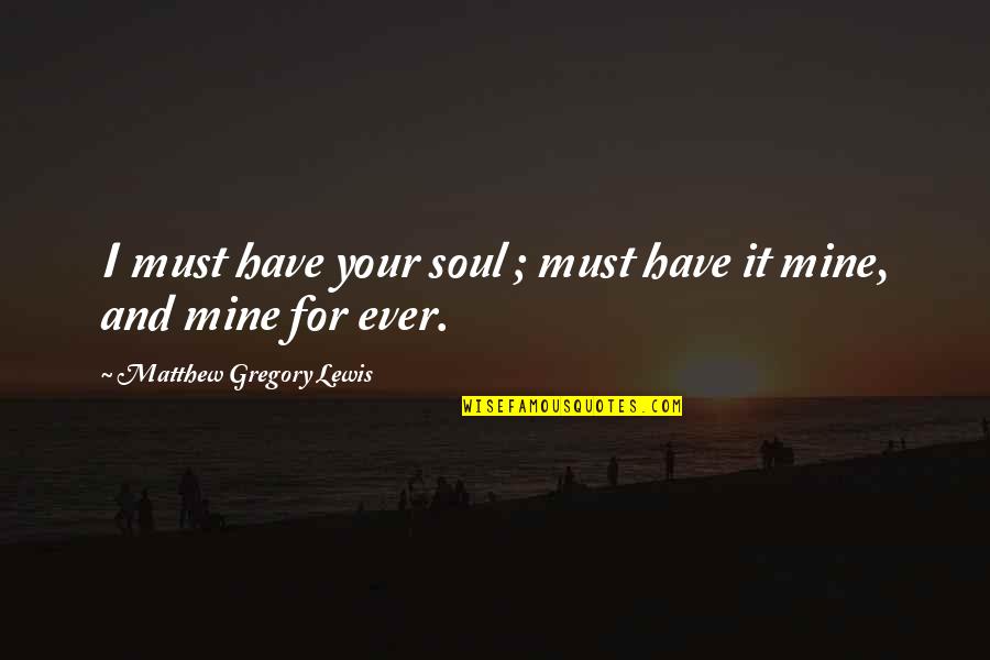 Hemingway Old Man And The Sea Quotes By Matthew Gregory Lewis: I must have your soul ; must have