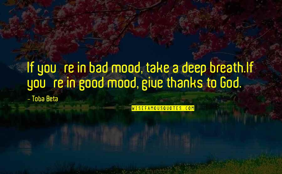 Hemingwayandpickett Quotes By Toba Beta: If you're in bad mood, take a deep