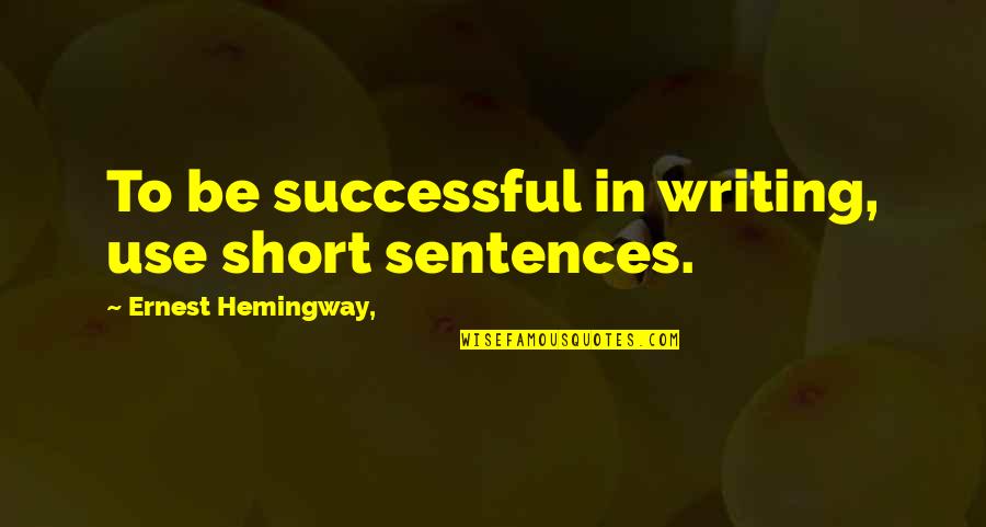 Hemingway's Writing Quotes By Ernest Hemingway,: To be successful in writing, use short sentences.